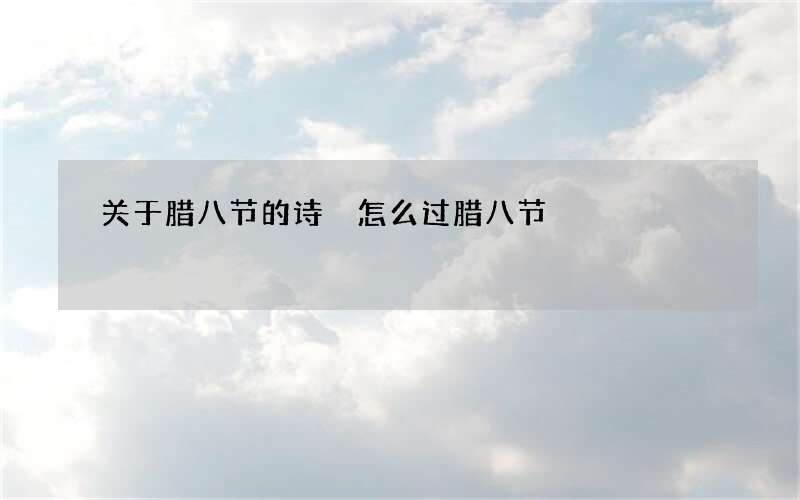 关于腊八节的诗 怎么过腊八节